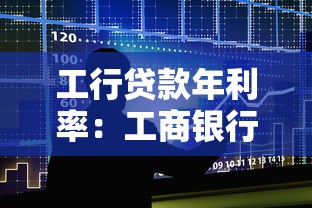 工行贷款年利率：工商银行贷款利率是多少