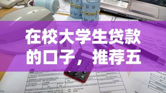 在校大学生贷款的口子，推荐五个2025最新平台借钱利息低