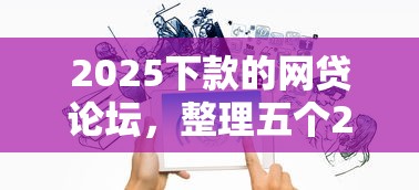 2025下款的网贷论坛，整理五个2025最新企业网贷平台
