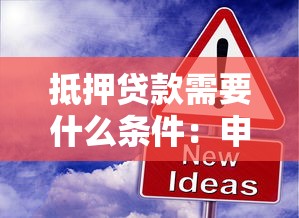 抵押贷款需要什么条件：申请抵押贷款需满足哪些要求
