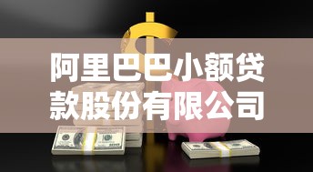 阿里巴巴小额贷款股份有限公司：阿里小贷公司如何助力小微企业发展