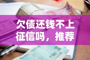 欠债还钱不上征信吗，推荐五个2025最新抵押车贷款平台好