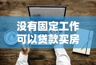 没有固定工作可以贷款买房吗：无固定职业如何申请房贷