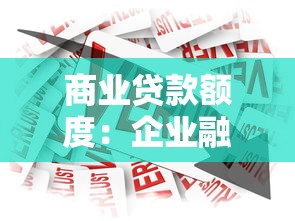 商业贷款额度：企业融资最高能获批多少金额