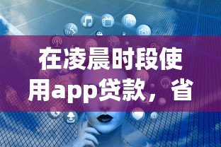 在凌晨时段使用app贷款，省内五个2025最新互联网贷款平台