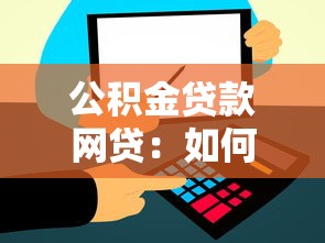 公积金贷款网贷：如何用公积金解决网贷资金压力
