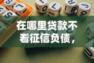 在哪里贷款不看征信负债，阐述5家2025最新最好下款的贷款平台