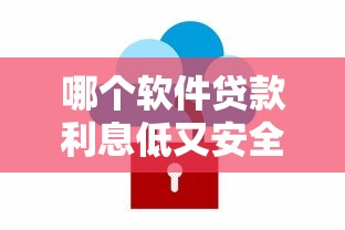 哪个软件贷款利息低又安全：哪款借贷软件利息最低最安全