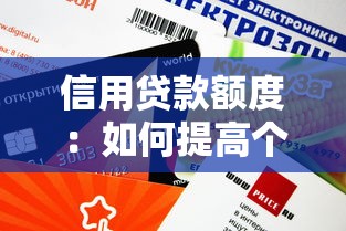 信用贷款额度：如何提高个人可贷金额上限