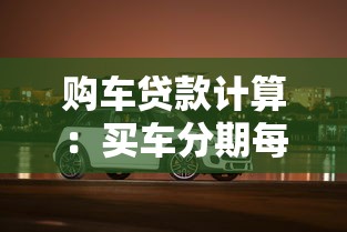 购车贷款计算：买车分期每月还多少