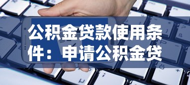 公积金贷款使用条件：申请公积金贷款需要满足哪些要求