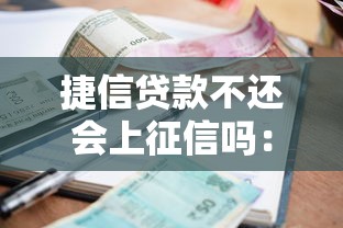 捷信贷款不还会上征信吗：捷信逾期还款会影响征信吗