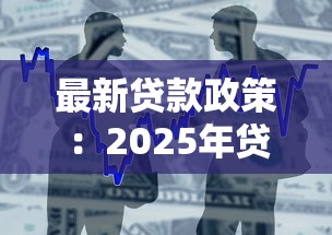 最新贷款政策：2025年贷款优惠有哪些新调整