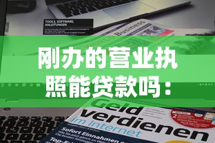 刚办的营业执照能贷款吗：新办营业执照能否申请贷款