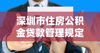 深圳市住房公积金贷款管理规定：深圳公积金贷款新政有哪些调整变化