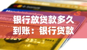 银行放贷款多久到账：银行贷款审批后多久能到账