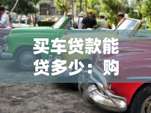 买车贷款能贷多少：购车贷款最高额度是多少