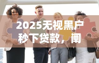 2025无视黑户秒下贷款，阐述5家2025最新什么贷款平台好下款