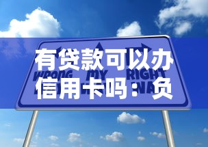 有贷款可以办信用卡吗：负债情况下能否申请信用卡
