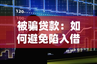 被骗贷款：如何避免陷入借贷骗局陷阱