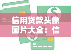 信用贷款头像图片大全：信用贷款相关头像哪里找