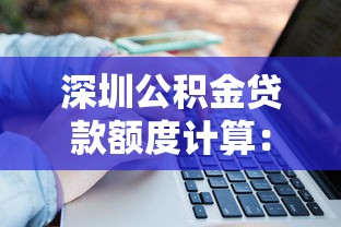 深圳公积金贷款额度计算：深圳公积金贷款最新额度如何确定