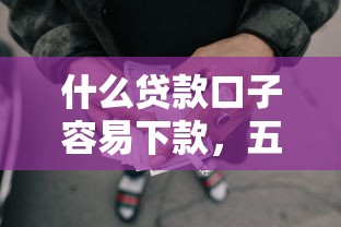 什么贷款口子容易下款，五大2025最新网贷全拒了还能撸的口子
