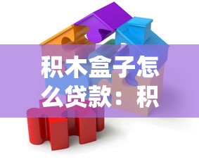 积木盒子怎么贷款：积木盒子借款流程及条件详解
