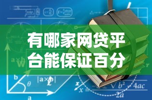 有哪家网贷平台能保证百分百下款吗，梳理5个2025最新信誉差秒通过借款平台