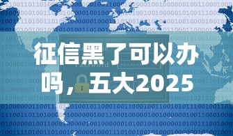 征信黑了可以办吗，五大2025最新不看征信的借钱正规平台