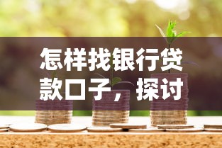 怎样找银行贷款口子，探讨五款2025最新714必下口子2025