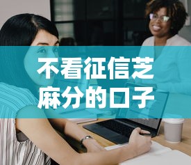不看征信芝麻分的口子，整理五个2025最新征信黑有当前逾期还能下款的平台