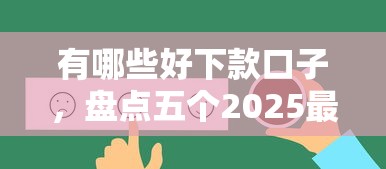 有哪些好下款口子，盘点五个2025最新综合评价不足借款平台能够借到钱