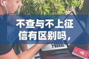 不查与不上征信有区别吗，推荐五个2025最新黑户1000元必下的口子
