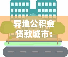 异地公积金贷款城市：哪些城市支持异地公积金贷款