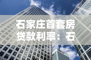 石家庄首套房贷款利率：石家庄房贷利率最新政策是什么