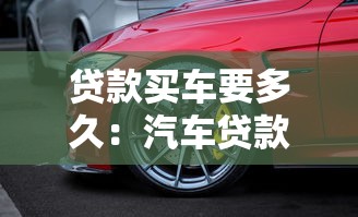 贷款买车要多久：汽车贷款审批需要多长时间