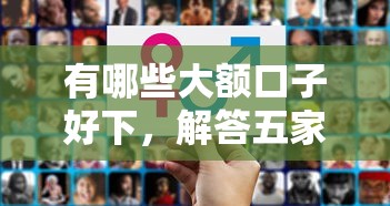 有哪些大额口子好下，解答五家2025最新私人网贷平台