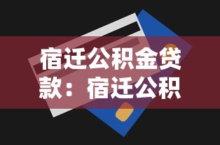宿迁公积金贷款：宿迁公积金贷款最新额度多少