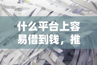 什么平台上容易借到钱，推荐五个2025最新靠谱网贷平台
