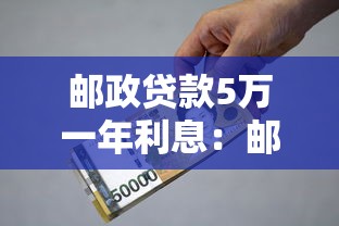 邮政贷款5万一年利息：邮政5万贷款年息多少