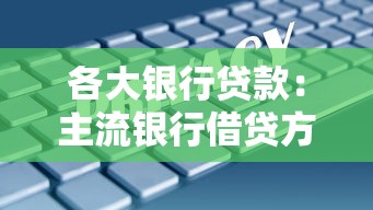 各大银行贷款：主流银行借贷方案如何比较