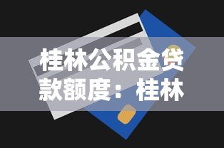 桂林公积金贷款额度：桂林公积金最新贷款政策有哪些调整