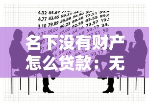 名下没有财产怎么贷款：无资产如何申请个人信用贷款