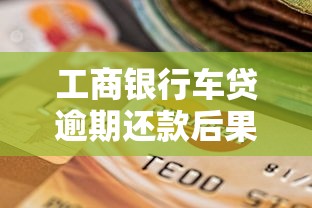 工商银行车贷逾期还款后果是什么，国内五大2025最新网贷款平台哪一个好借钱