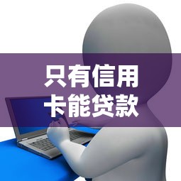 只有信用卡能贷款吗：无信用卡能否申请贷款