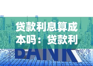 贷款利息算成本吗：贷款利息是否应计入成本