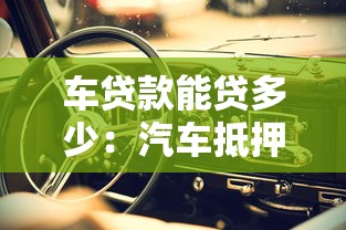 车贷款能贷多少：汽车抵押贷款额度如何计算
