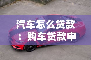 汽车怎么贷款：购车贷款申请流程及条件