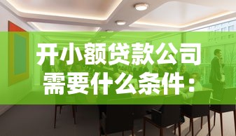 开小额贷款公司需要什么条件：成立小额贷款公司需满足哪些资质要求